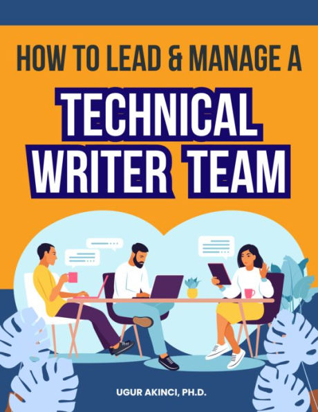 How to Lead & Manage a TECHNICAL WRITING TEAM
