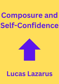 Title: Composure and Self-Confidence, Author: Lucas Lazarus