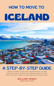 Title: How to Move to Iceland: A Step-by-Step Guide, Author: William Jones