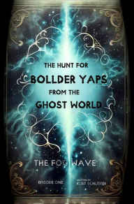 Title: The hunt for Bollder Yaps (from the ghost world): The fog wave, Author: Kurt Schuster