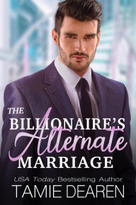 Title: The Billionaire's Alternate Marriage, Author: Tamie Dearen