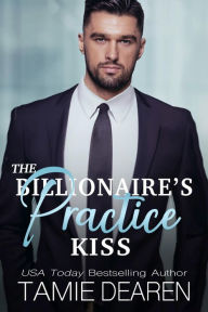 Title: The Billionaire's Practice Kiss, Author: Tamie Dearen