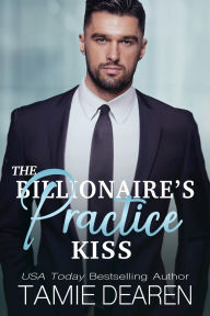 Title: The Billionaire's Practice Kiss, Author: Tamie Dearen