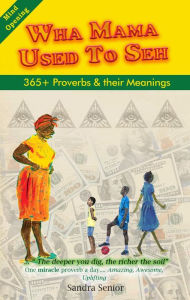 Title: WHA MAMA USED TO SEH: 365+ Proverbs and their Meanings, Author: Sandra Senior