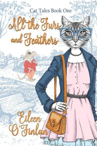 Title: All the Furs and Feathers, Author: Eileen O'finlan