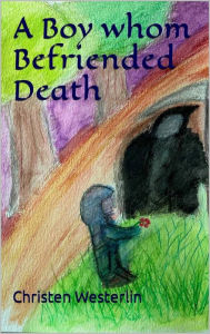 Title: A Boy whom Befriended Death, Author: Christen Westerlin