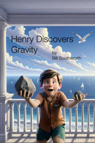 Title: Henry Discovers Gravity, Author: Bill Southworth