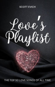 Title: Love's Playlist: The Top 50 Love Songs of All Time, Author: Scott Evich