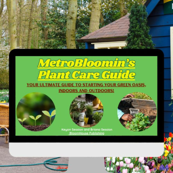 Metro Bloomin' Plant Care Guide: Your Ultimate Guide To starting Your Green Oasis. Indoors and Outdoors!