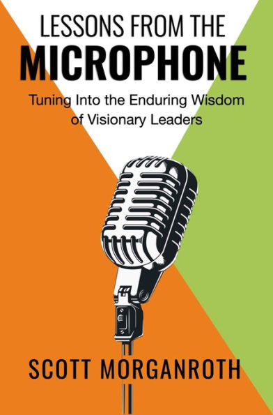 Lessons From The Microphone: Tuning Into the Enduring Wisdom of Visionary Leaders