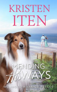 Title: Mending His Ways: Wounded Warrior Rescue, Author: Kristen Iten