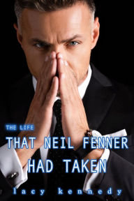 Title: The Life that Neil Fenner Had Taken, Author: Lacy Kennedy