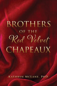 Title: Brothers of the Red Velvet Chapeaux, Author: Kathryn McLane PhD