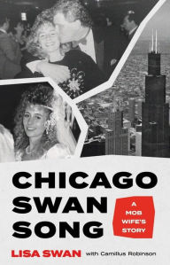 Title: Chicago Swan Song: A Mob Wife's Story, Author: Camillus Robinson