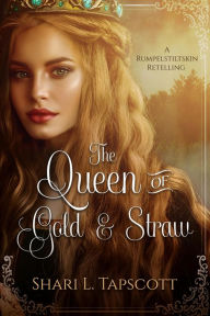 Title: The Queen of Gold and Straw: A Rumpelstiltskin Retelling, Author: Shari L. Tapscott