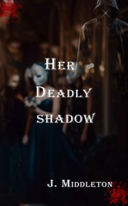 Title: Her Deadly Shadow, Author: J Middleton