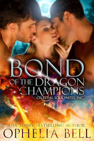 Title: Bond of the Dragon Champions: A Celestial Soul Mates, Inc. Curvy Girl Dragon Shifter Menage Romance, Author: Ophelia Bell