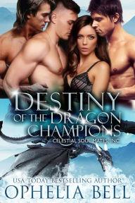 Title: Destiny of the Dragon Champions: A Celestial Soul Mates, Inc. Second Chance Dragon Shifter Romance, Author: Ophelia Bell