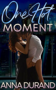 Title: One Hot Moment, Author: Anna Durand