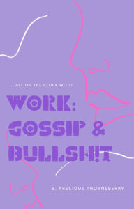 Title: Work: Gossip and Bullshit, Author: B. Precious Thornsberry