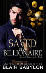 Title: Saved by the Billionaire: Romantic Suspense with a Twist, Author: Blair Babylon