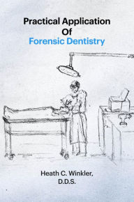 Title: Practical Application Of Forensic Dentistry, Author: Heath Winkler