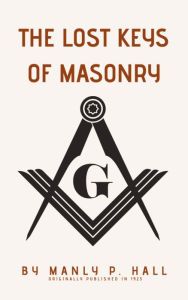 Title: The Lost Keys of Masonry, Author: Manly P. Hall