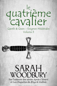 Title: Le Quatrième Cavalier (Gareth & Gwen Enigmes Médiévales, 3), Author: Sarah Woodbury