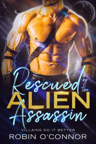 Title: Rescued by the Alien Assassin: A Steamy Sci-Fi Romance, Author: Robin O'connor