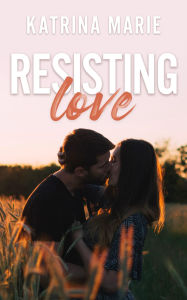 Title: Resisting Love, Author: Katrina Marie