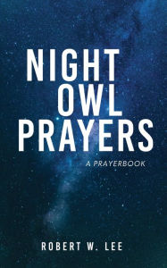 Title: Night Owl Prayers: A Prayerbook, Author: Robert W. Lee