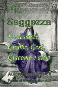 Title: Più Saggezza: Ecclesiaste, Giobbe, Gesù, Giacomo e altri, Author: Harold Lerch