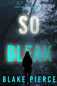 Title: So Bleak (A Faith Bold FBI Suspense ThrillerBook Sixteen), Author: Blake Pierce