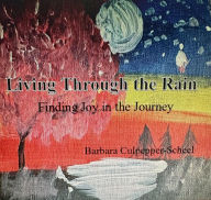 Title: Living through the Rain: Finding Joy in the Journey, Author: Barbara Culpepper-scheel