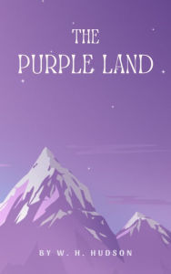 Title: The Purple Land, Author: W. H. Hudson