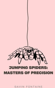 Title: Jumping Spiders: Masters of Precision, Author: Gavin Fontaine