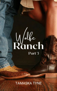 Title: Wolfe Ranch: Part 3, Author: Tamaska Tyne