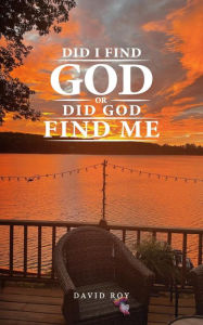 Title: Did I Find God or Did God Find Me, Author: David Roy