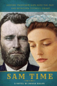 Title: Sam Time: History Professor Slips into the Past and Befriends Ulysses S Grant, Author: Donna Balon