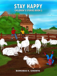 Title: STAY HAPPY CHILDREN'S STORIES BOOK 3, Author: Barnabas Gikonyo