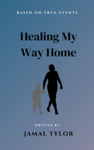 Title: Healing My Way Home: Discover the profound tale of a son's enduring love and his mother Maria's relentless struggle against the shadows, Author: Jamal Tylor