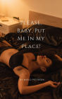 PLEASE, Baby Put Me in My Place! (Dominant Man/Submissive Woman erotica)