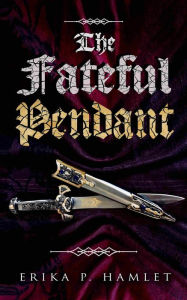 Title: THE FATEFUL PENDANT, Author: Erika P. Hamlet