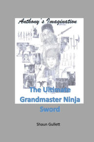 Title: The Ultimate Grandmaster Ninja Sword, Author: Shaun Gullett