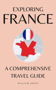 Title: Exploring France: A Comprehensive Travel Guide, Author: William Jones