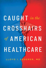Title: Caught in the Crosshairs of American Healthcare, Author: Lloyd Sederer