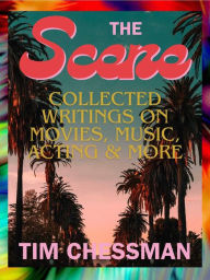 Title: The Scene: Collected Writings on Movies, Music, Acting & More, Author: Tim Chessman