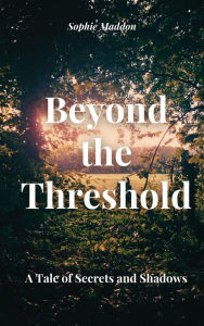 Title: Beyond the Threshold: A Tale of Secrets and Shadows, Author: Sophie Maddon