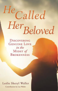 Title: He Called Her Beloved: Discovering Genuine Love in the Midst of Brokenness, Author: Leslie Sheryl Waller