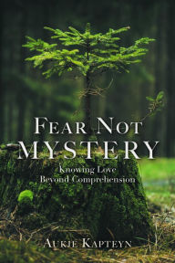 Title: Fear Not Mystery: Knowing Love Beyond Comprehension, Author: Aukje Kapteyn